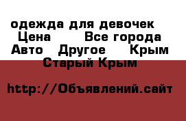 одежда для девочек  › Цена ­ 8 - Все города Авто » Другое   . Крым,Старый Крым